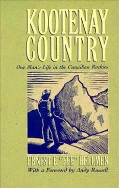 Kootenay country : one man's life in the Canadian Rockies / Ernest F. "Fee" Hellmen ; with a foreword by Andy Russell