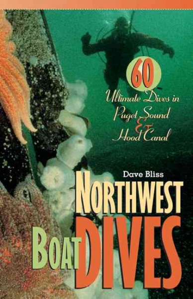 Northwest boat dives : 60 ultimate dives in Puget Sound & Hood Canal / Dave Bliss.